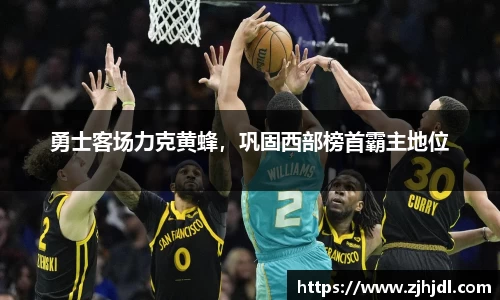 勇士客场力克黄蜂，巩固西部榜首霸主地位