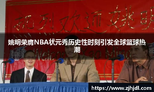 姚明荣膺NBA状元秀历史性时刻引发全球篮球热潮
