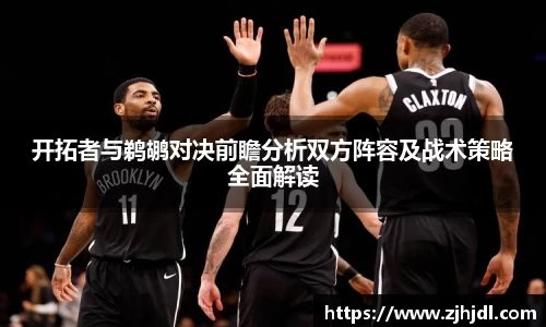 开拓者与鹈鹕对决前瞻分析双方阵容及战术策略全面解读