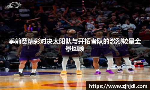 季前赛精彩对决太阳队与开拓者队的激烈较量全景回顾