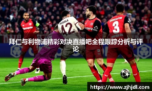 拜仁与利物浦精彩对决直播吧全程跟踪分析与评论