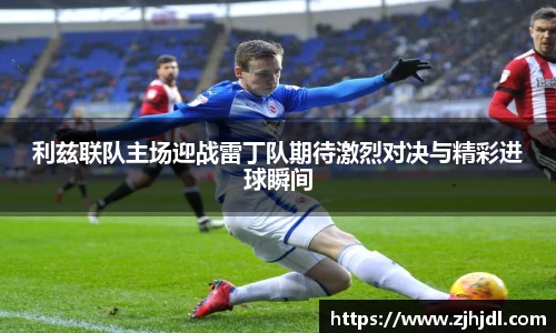 利兹联队主场迎战雷丁队期待激烈对决与精彩进球瞬间
